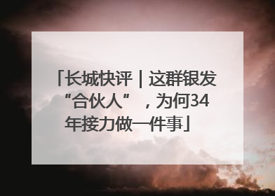 长城快评｜这群银发“合伙人”，为何34年接力做一件事