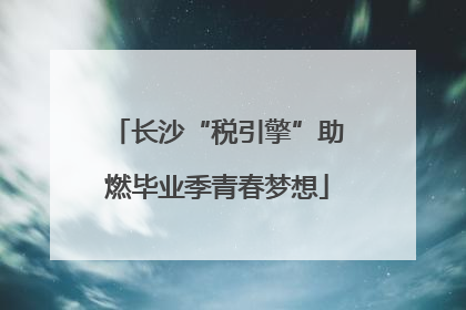长沙“税引擎”助燃毕业季青春梦想