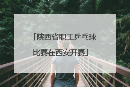 陕西省职工乒乓球比赛在西安开赛