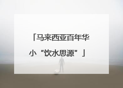 马来西亚百年华小“饮水思源”