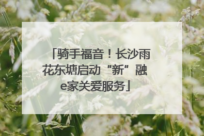 骑手福音！长沙雨花东塘启动“新”融e家关爱服务