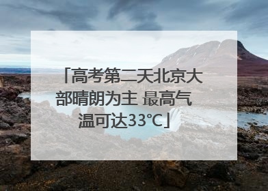 高考第二天北京大部晴朗为主 最高气温可达33℃