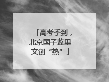 高考季到，北京国子监里文创“热”