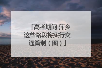 高考期间 萍乡这些路段将实行交通管制（图）
