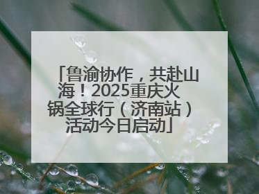 鲁渝协作，共赴山海！2025重庆火锅全球行（济南站）活动今日启动