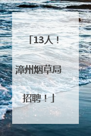 13人！漳州烟草局招聘！
