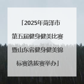 2025年菏泽市第五届健身健美比赛暨山东省健身健美锦标赛选拔赛举办