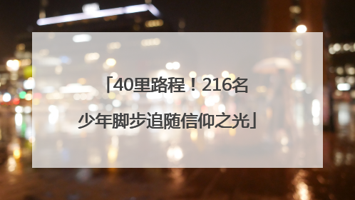 40里路程！216名少年脚步追随信仰之光