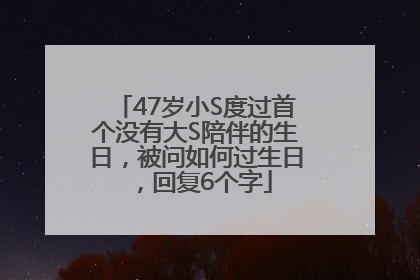 47岁小S度过首个没有大S陪伴的生日，被问如何过生日，回复6个字