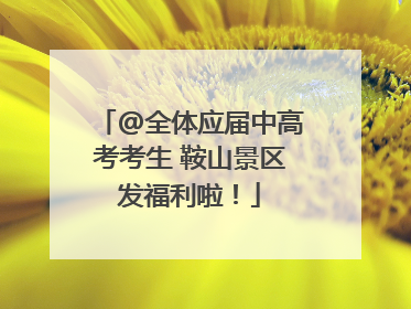 @全体应届中高考考生 鞍山景区发福利啦！