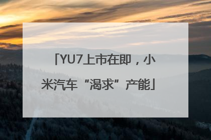 YU7上市在即，小米汽车“渴求”产能